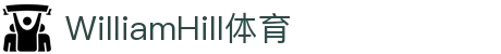 WilliamHill·威廉希尔(英国)官方网站-Official Platform